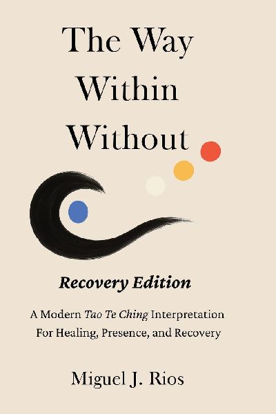 The Way Within Without Recovery Edition: A Modern Tao Te Ching Interpretation For Healing, Presence, and Recovery