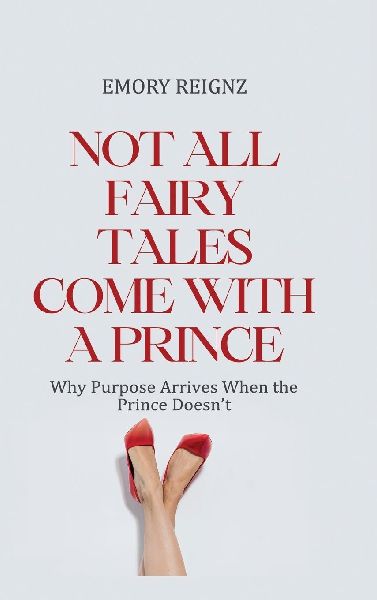 Not All Fairy Tales Come With A Prince: Why Purpose Arrives When The Prince Doesnt