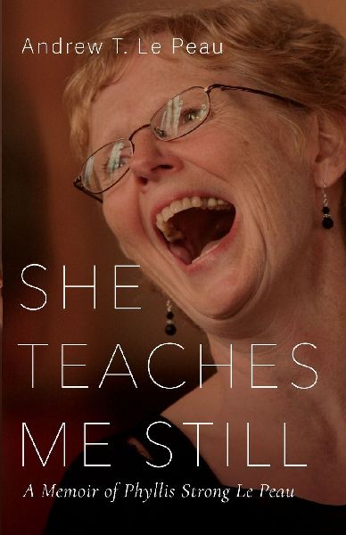 She Teaches Me Still: A Memoir of Phyllis Strong Le Peau