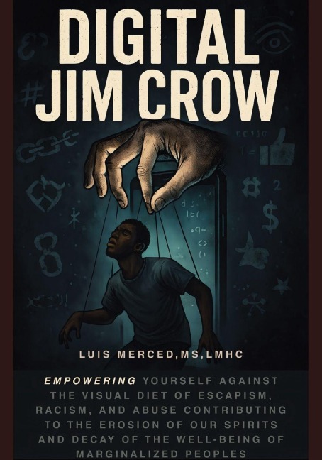 Digital Jim Crow: Empowering yourself against the visual Diet of Escapism, racism, and abuse contributing to the erosion of our spirits and decay of the well-being of marginalized peoples.