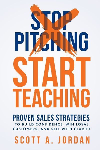 Stop Pitching Start Teaching: Proven Sales Strategies to Build Confidence Win Loyal Customers, and Sell with Clarity