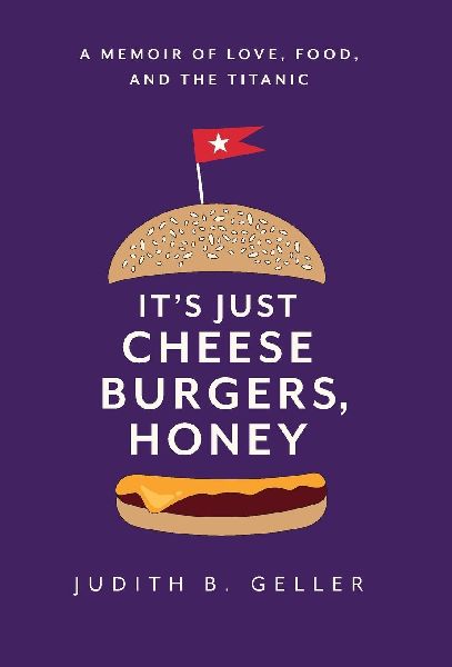 It's Just Cheeseburgers, Honey: A Memoir of Love, Food, and the Titanic