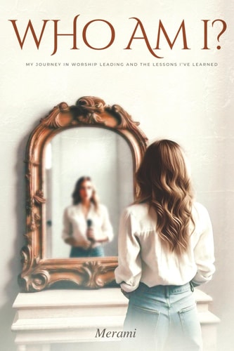 Who Am I?: My Journey in Worship Leading & the Lessons I've Learned
