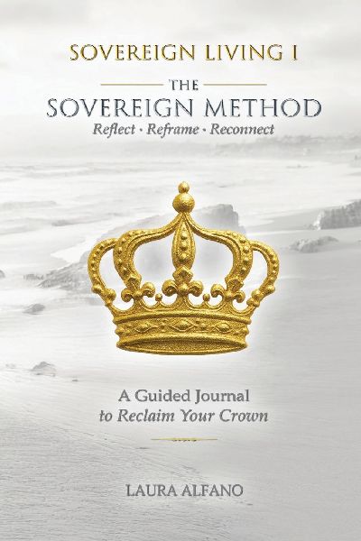 Sovereign Living I The  Sovereign Method: Reflect ¿ Reframe ¿ Reconnect. A Guided Journal to Reclaim Your Crown