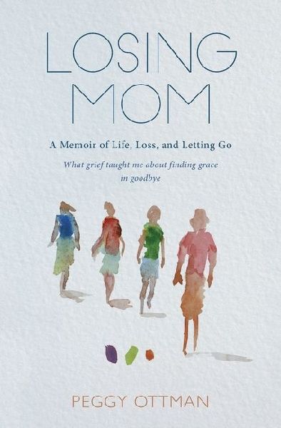 Losing Mom: A Memoir of Life, Loss and Letting Go