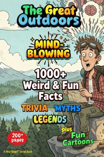 1000+ MIND-BLOWING Weird Fun Facts, Myths, Legends, Stories: GREAT OUTDOORS - 200+ Pages of WOW! + Fun Illustrations