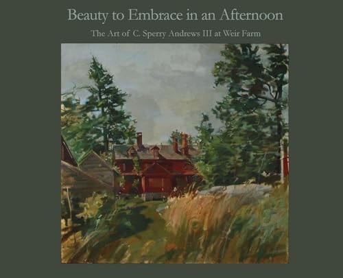 Beauty to Embrace in an Afternoon: The art of C. Sperry Andrews III at Weir Farm