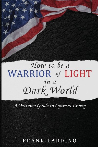 Warriors of Light in a Dark World: A Patriots Guide to Optimal Living: A Guide to Personal Development, Resilience, Leadership, Wealth, and More!