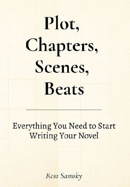 Plot, Chapters, Scenes, Beats: Everything You Need to Start Writing Your Novel