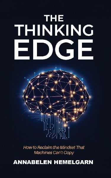The Thinking Edge: How to Reclaim the Mindset That Machines Can't Copy