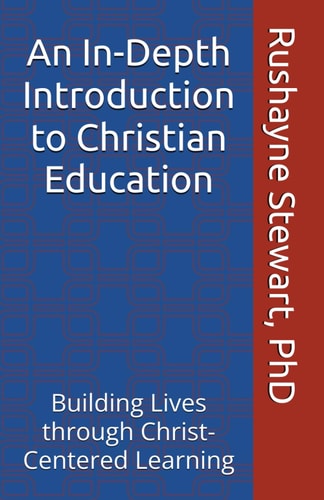 An In-Depth Introduction to Christian Education: Building Lives through Christ-Centered Learning