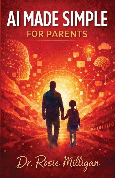 AI Made Simple For Parents: Teaching Children and Older Students to Understand, Use, and Thrive with Artificial Intelligence