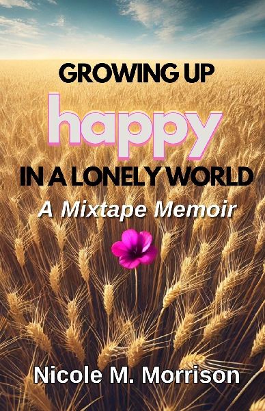 Growing Up Happy In A Lonely World: A Mixtape Memoir