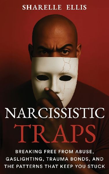 Narcissistic Traps: Breaking Free From Abuse, Gaslighting, Trauma Bonds, and the Patterns that Keep You Stuck