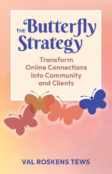 The Butterfly Strategy: Transform Online Connections Into Community and Clients