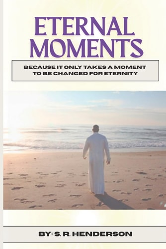 Eternal Moments: Because it Only Takes a Moment to be Changed for Eternity