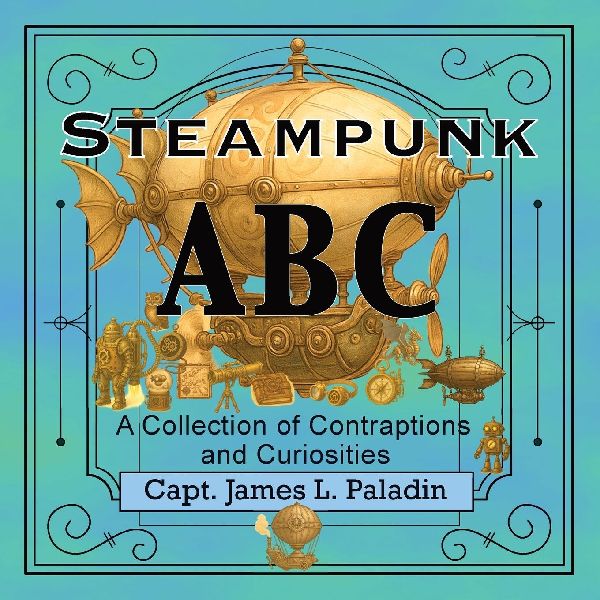 Steampunk ABC: A Collection of Contraptions and Curiosities