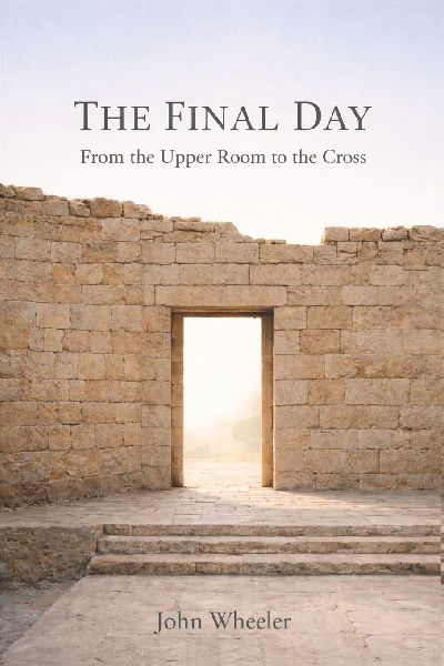 The Final Day: From the Upper Room to the Cross