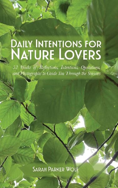 Daily Intentions for Nature Lovers: 52 Weeks of Reflections, Intentions, Quotations, and Photographs to Guide You Through the Seasons
