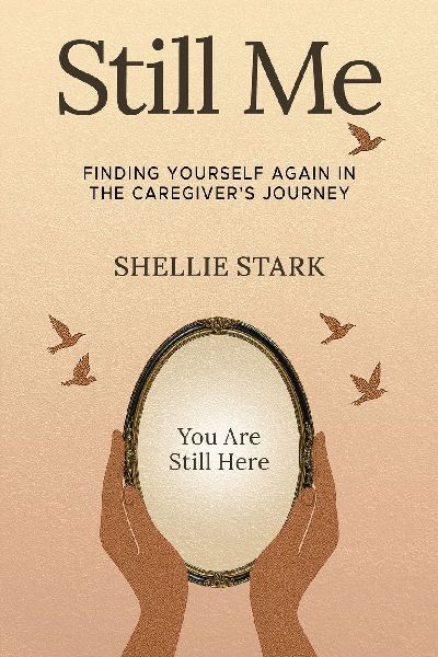 Still Me: Finding Yourself Again in the Caregivers Journey