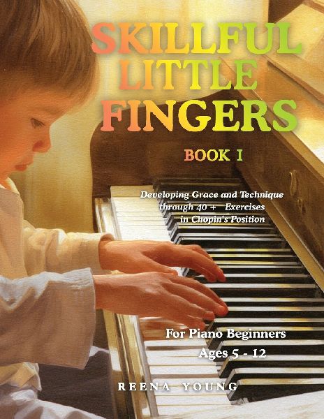 Skillful Little Fingers Book I: Developing Grace and Technique Through 40+ Exercises in Chopins Position