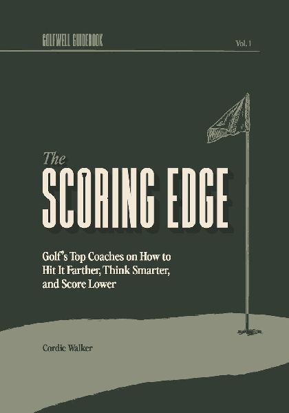 The Scoring Edge: Golfs Top Coaches on How to Hit It Farther, Think Smarter, and Score Lower