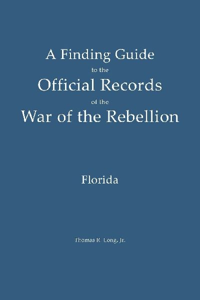 A Finding Guide to the Official Records of the War of the Rebellion: Volume 1: Florida