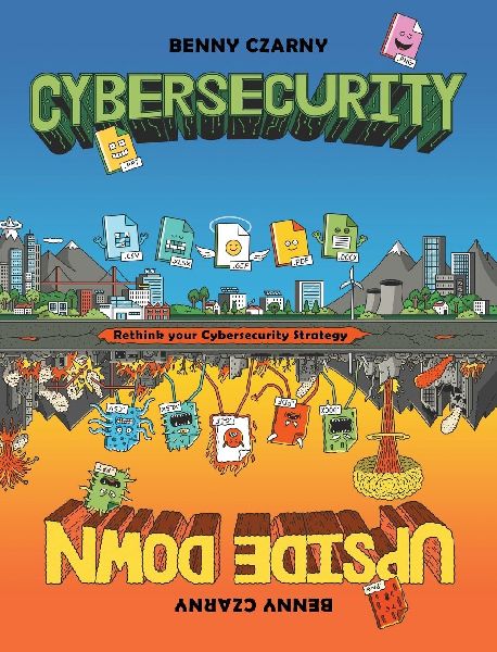 Cybersecurity Upside Down: Rethink Your Cybersecurity Strategy