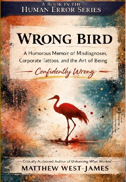 Wrong Bird: A Humorous Memoir of Misdiagnoses, Corporate Tattoos, and the Art of Being Confidently Wrong
