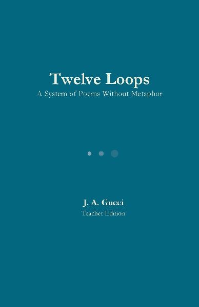 Twelve Loops (Teacher Edition): A System of Poems Without Metaphor