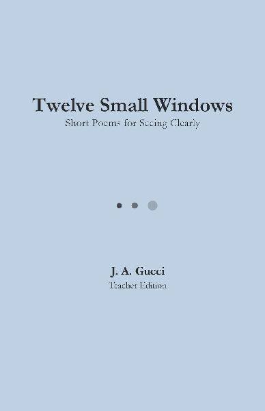 Twelve Small Windows (Teacher Edition): Short Poems for Seeing Clearly