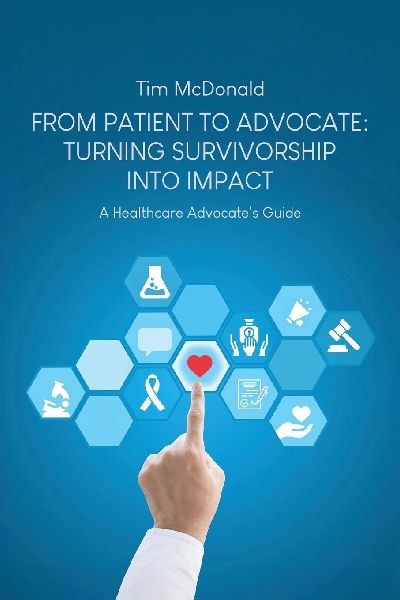 From Patient to Advocate: Turning Survivorship Into Impact: A Healthcare Advocates Guide