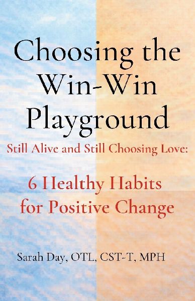 Choosing The Win-Win Playground: Still Alive and Still Choosing Love: 6 Healthy Habits for Positive Change