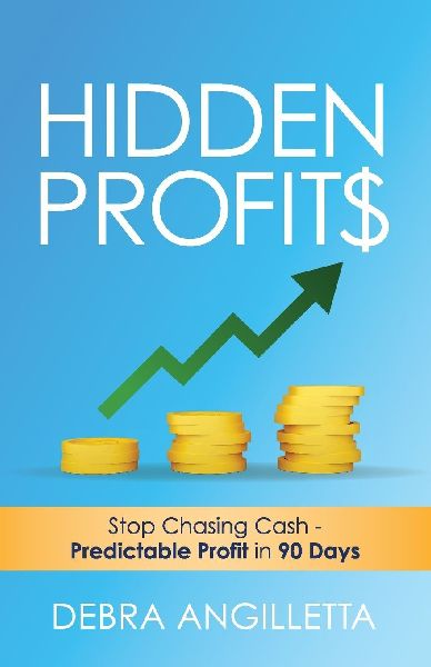 Hidden Profits: Stop Chasing Cash - Predictable Profit in 90 Days