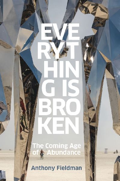 Everything Is Broken: The Coming Age of Abundance