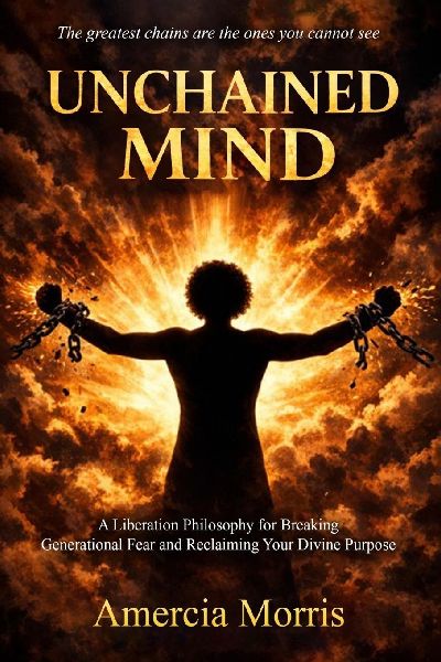Unchained Mind  A Liberation Philosophy for Breaking Generational Fear and Reclaiming Divine Purpose