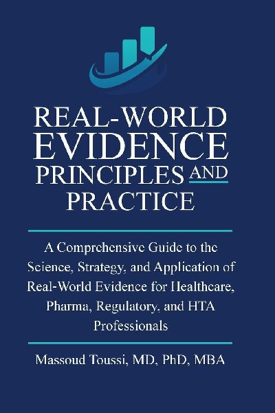 Real World Evidence, Principles and Practice: A Comprehensive Guide to the Science, Strategy, and Application of Real¿World Evidence for Healthcare, Pharma, Regulatory, and HTA Professionals