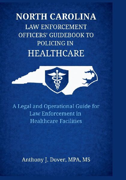 North Carolina Law Enforcement Officers Guidebook to Policing in Healthcare: A Legal and Operational Guide for Law Enforcement in Healthcare Facilities