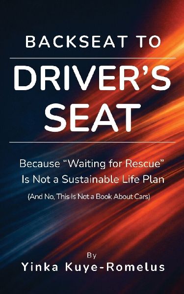 Backseat to Drivers Seat: Because Waiting for Rescue Is Not a Sustainable Life Plan (And No, This Is Not a Book About Cars)