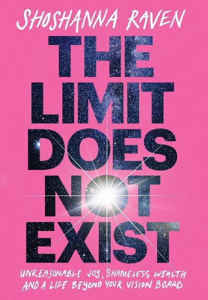 The Limit Does Not Exist: Unreasonable Joy, Shameless Wealth, and a Life Beyond Your Vision Board