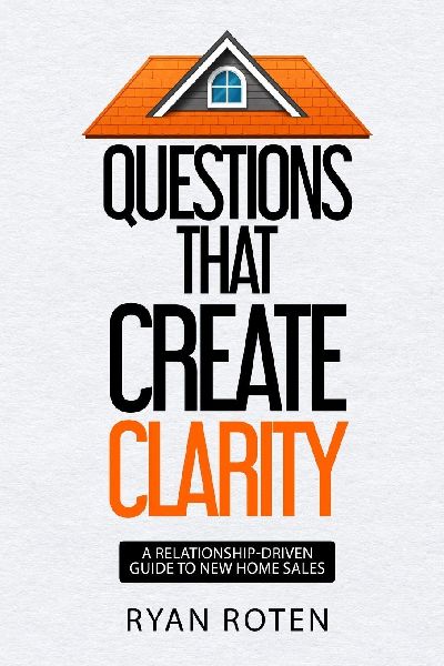 Questions that Create Clarity: A Relationship-Driven Guide to New Home Sales