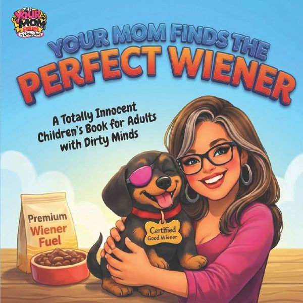Your Mom Finds a Perfect Wiener: Childrens Books for Adults with Dirty Minds