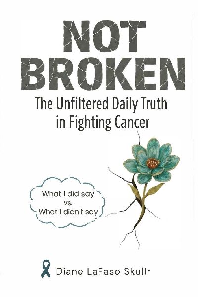 NOT BROKEN: The Unfiltered Daily Truth in Fighting Cancer