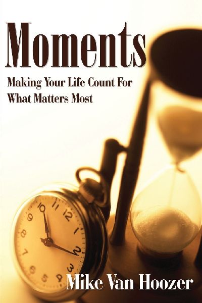 Moments: Making Your Life Count For What Matters Most