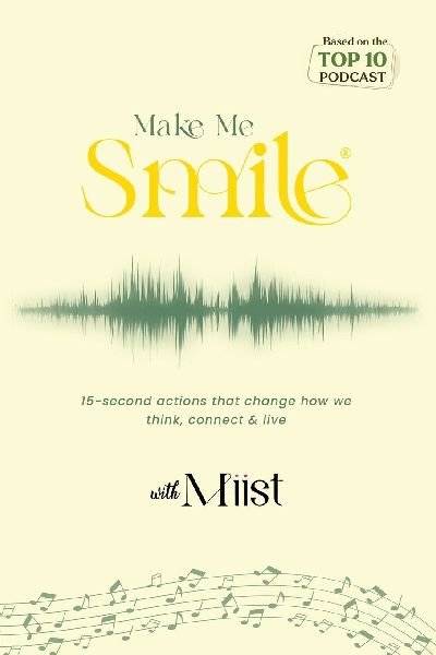 Make Me Smile with Miist: 15-second actions that change how we think, connect & live