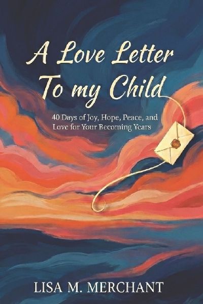 A Love Letter to My Child: 40 Days of Joy, Hope, Peace, and Love for Your Becoming Years