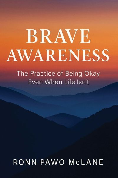 Brave Awareness: The Practice of Being Okay Even When Life Isnt