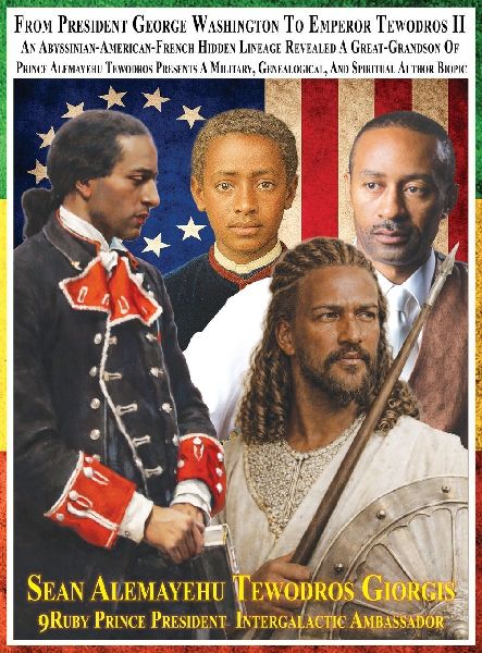 From President George Washington To Emperor Tewodros II An Abyssinian-American-French Hidden Lineage Revealed: A Great-Grandson Of Prince Alemayehu Tewodros Presents A Military, Genealogical, And Spiritual Author Biopic