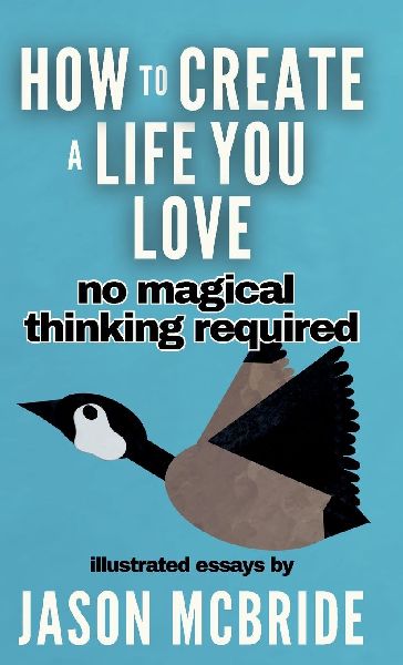 How to Create a Life You Love: No Magical Thinking Required