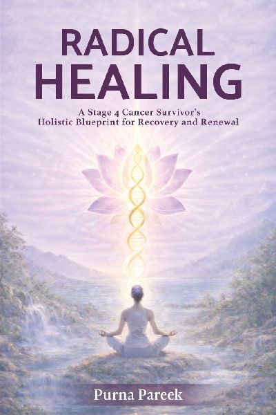 Radical Healing: A Stage 4 Cancer Survivors Holistic Blueprint for Recovery and Renewal